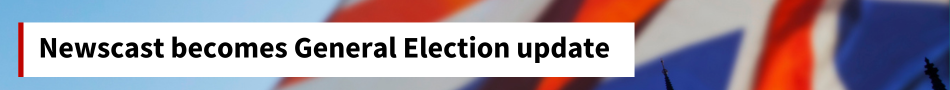 Newscast becomes General Election update
